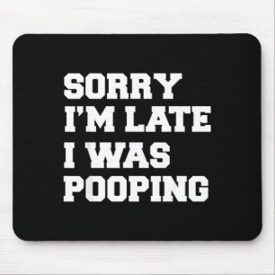 Sorry Im Late I Was Pooping Funny Gift Mouse Pad