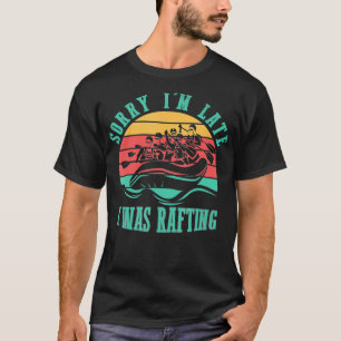 Sorry Im Late I Was Rafting Funny Vintage Retro T-Shirt