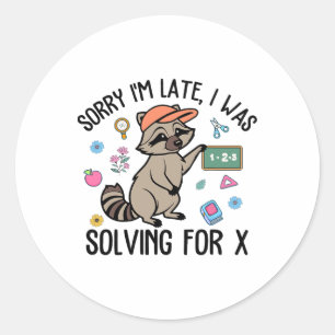 Sorry I'm Late I Was Solving For Math Teacher Ck T Classic Round Sticker