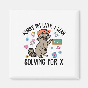 Sorry I'm Late I Was Solving For Math Teacher Ck T Magnet