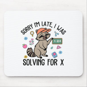 Sorry I'm Late I Was Solving For Math Teacher Ck T Mouse Pad