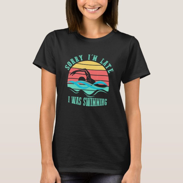 Sorry Im Late I was Swimming Swimmer Retro Style T-Shirt (Front)