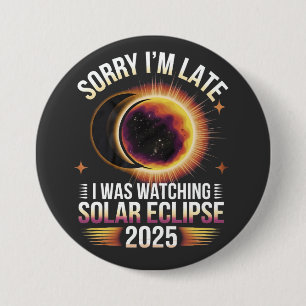 Sorry I'm late I was watching solar eclipse 2025 7.5 Cm Round Badge