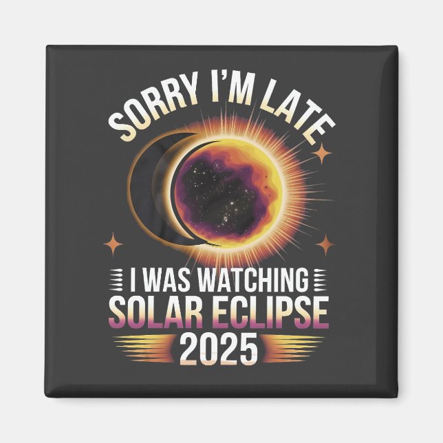 Sorry I'm late I was watching solar eclipse 2025 Magnet (Front)