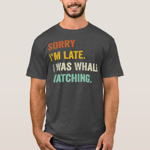 Sorry Im Late I Was Whale Watching 9 T-Shirt