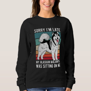 Sorry I'm Late My Alaskan Malamute Was Sitting On  Sweatshirt