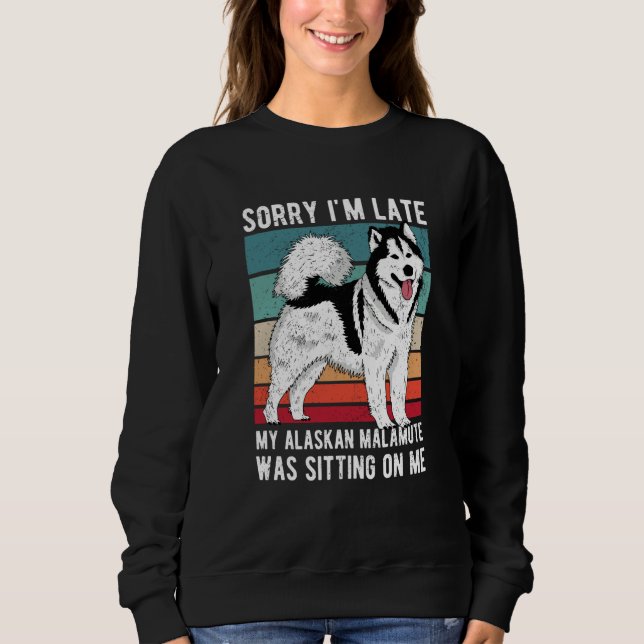 Sorry I'm Late My Alaskan Malamute Was Sitting On  Sweatshirt (Front)