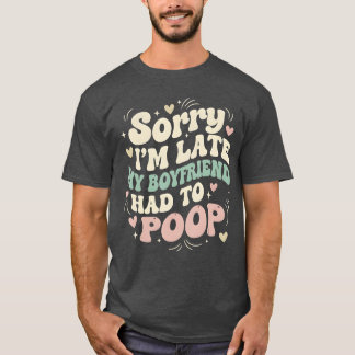 Sorry Im Late My Boyfriend Had to Poop Funny vinta T-Shirt