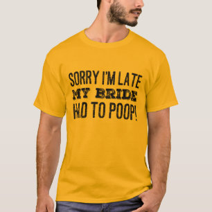 Sorry I'm Late My Bride Had to Poop T-Shirt