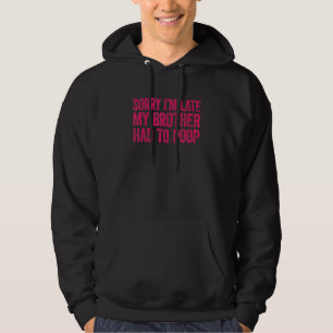 Sorry I'm Late My Brother Had To Poop Sister 2 Hoodie