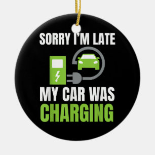 Sorry I'm Late My Car Was Charging a Funny EV Elec Ceramic Ornament