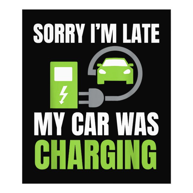 Sorry I'm Late My Car Was Charging a Funny EV Elec Photo Print (Front)