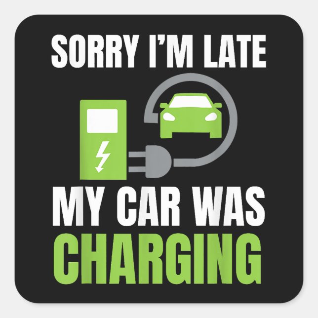Sorry I'm Late My Car Was Charging a Funny EV Elec Square Sticker (Front)