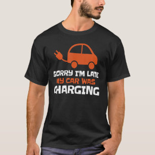 Sorry I'm Late My Car Was Charging Electric Car O T-Shirt