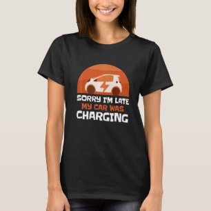 Sorry I'm Late My Car Was Charging Electric Car O T-Shirt