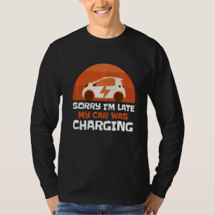 Sorry I'm Late My Car Was Charging Electric Car O T-Shirt