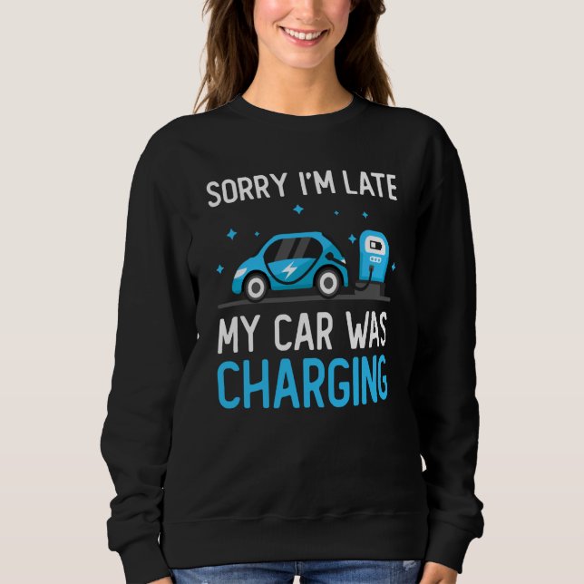 Sorry I'm Late My Car Was Charging Electric Car Ow Sweatshirt (Front)