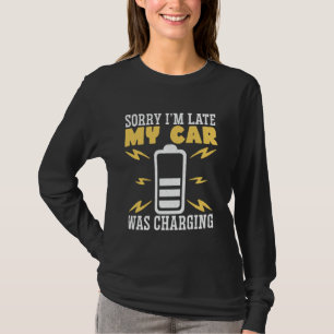 Sorry I'm Late My Car Was Charging T-Shirt