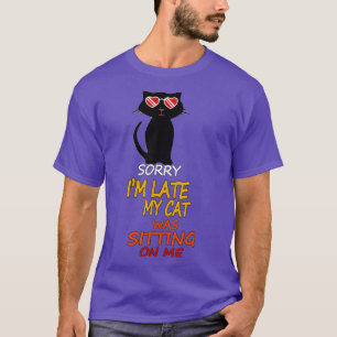 Sorry Im Late My Cat Was Sitting On Me 19 T-Shirt