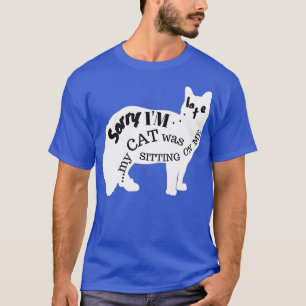 Sorry Im Late My Cat Was Sitting On Me 34 T-Shirt