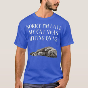 Sorry Im Late My Cat Was Sitting On Me 44 T-Shirt