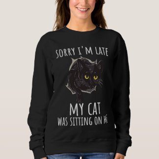Sorry I'm late my cat was sitting on me  8 Sweatshirt