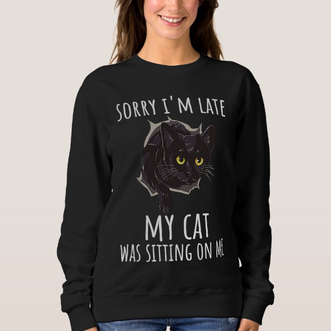 Sorry I'm late my cat was sitting on me  8 Sweatshirt (Front)