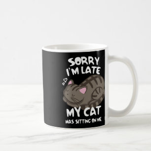Sorry I'm Late My Cat Was Sitting On Me Cat Lover Coffee Mug