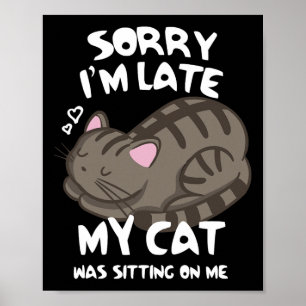 Sorry I'm Late My Cat Was Sitting On Me Cat Lover  Poster