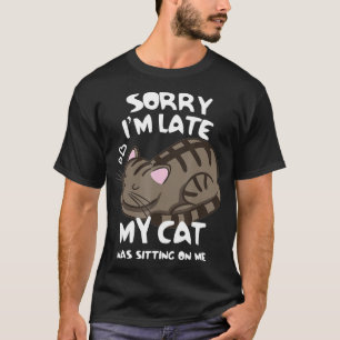 Sorry I'm Late My Cat Was Sitting On Me Cat Lover T-Shirt