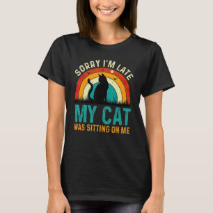 Sorry I'm Late My Cat Was Sitting On Me Cat Mom Fu T-Shirt