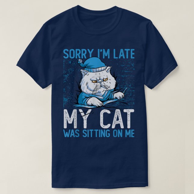 Sorry I'm Late My Cat Was Sitting On Me  Cat Owner T-Shirt (Design Front)