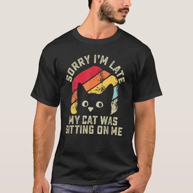 Sorry i'm late my cat was sitting on me   Cat T-Shirt (Front)