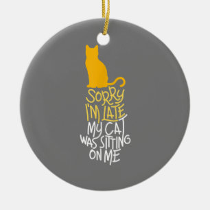 Sorry I'm Late My Cat Was Sitting On Me Ceramic Ornament