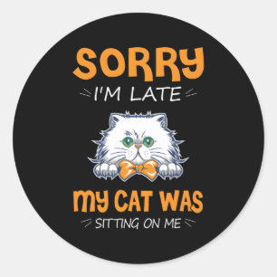 Sorry I'M Late My Cat Was Sitting On Me Classic Round Sticker