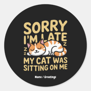 Sorry I'm Late My Cat Was Sitting On Me Funny Cat Classic Round Sticker