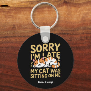 Sorry I'm Late My Cat Was Sitting On Me Funny Cat Key Ring