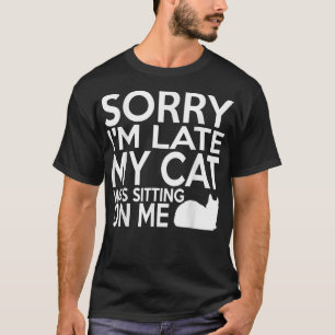 Sorry I'm Late My Cat Was Sitting On Me Funny Cat T-Shirt