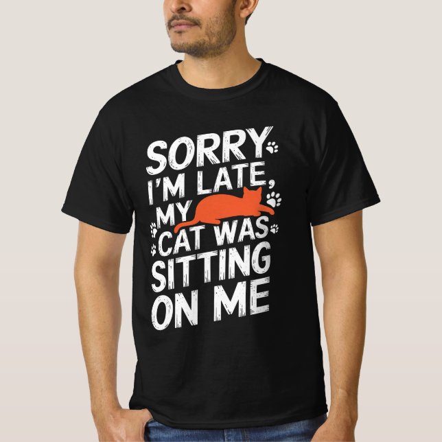 Sorry I'm Late My Cat Was Sitting On Me Funny Cats T-Shirt (Front)