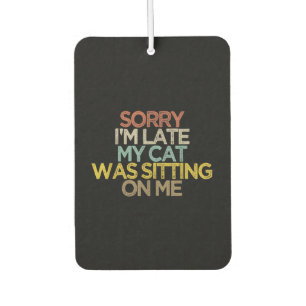 Sorry Im Late My Cat Was Sitting on Me Gift Car Air Freshener