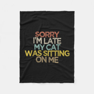 Sorry Im Late My Cat Was Sitting on Me Gift Fleece Blanket
