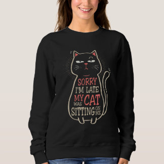 Sorry I'm Late My Cat Was Sitting On Me Kitten Sweatshirt