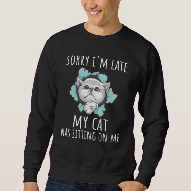 Sorry I'm late my cat was sitting on me Sweatshirt (Front)