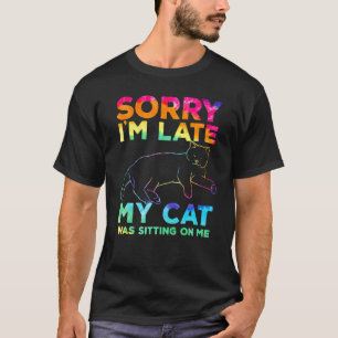 sorry i'm late my cat was sitting on me T-Shirt