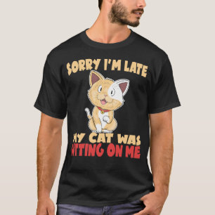 Sorry I'm Late My Cat Was Sitting On Me T-Shirt