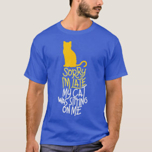 Sorry Im Late My Cat Was Sitting On Me TShirt