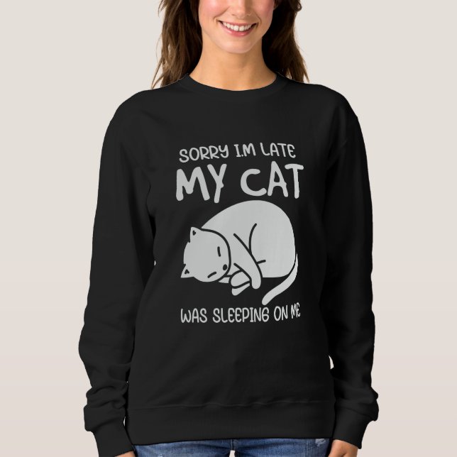 Sorry Im Late My Cat Was Sleeping On Me Sweatshirt (Front)