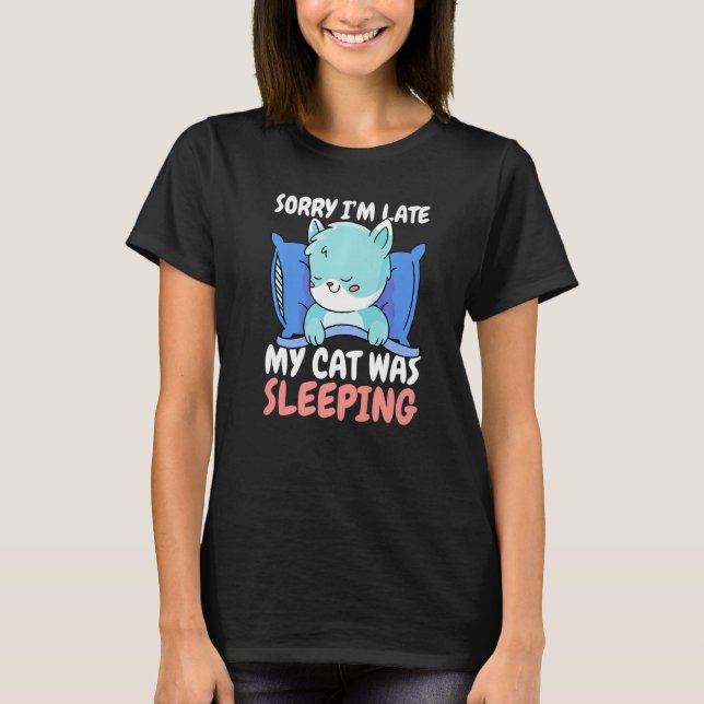 Sorry I'm Late My Cat was Sleeping T-Shirt (Front)