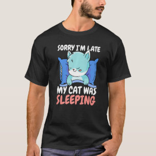 Sorry I'm Late My Cat was Sleeping T-Shirt