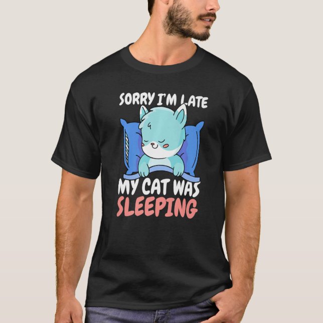 Sorry I'm Late My Cat was Sleeping T-Shirt (Front)